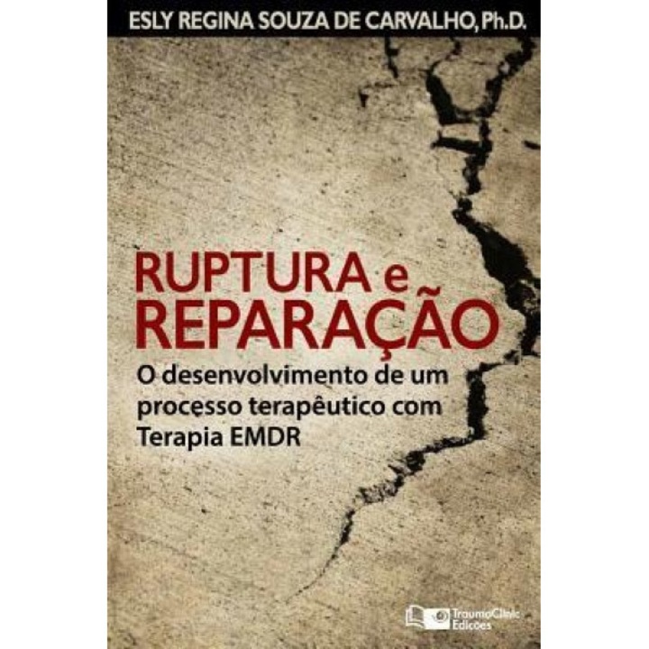 Ruptura E Reparacao: O Desenvolvimento de Um Processo Terapeutico Com Terapia Emdr - Esly Regina Souza de Carvalho Ph. D. (Author)
