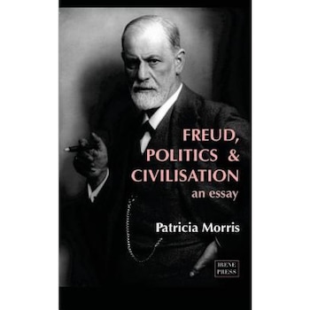 Freud, Politics and Civilisation - An Essay - Patricia Morris (Author) Freud, Politics and Civilisation - An Essay - Patricia Morris (Author)