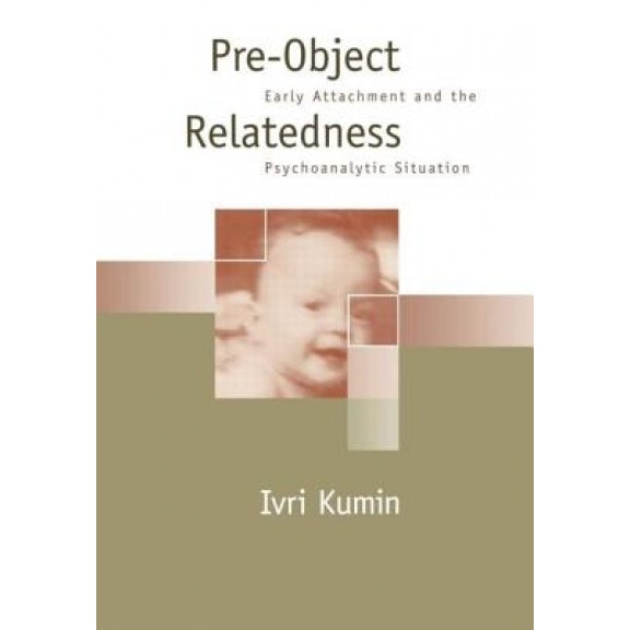 Pre-Object Relatedness: Early Attachment and the Psychoanalytic Situation - Irvin Kumin (Author)