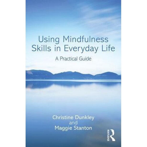 Using Mindfulness Skills in Everyday Life: A Practical Guide - Christine Dunkley (Author)