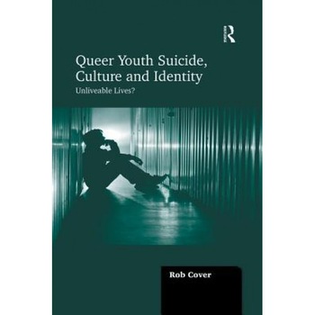 Queer Youth Suicide, Culture and Identity: Unliveable Lives? - Rob Cover (Author) Queer Youth Suicide, Culture and Identity: Unliveable Lives? - Rob Cover (Author)