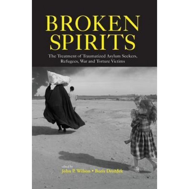 Broken Spirits: The Treatment of Traumatized Asylum Seekers, Refugees and War and Torture Victims - John P. Wilson (Author)