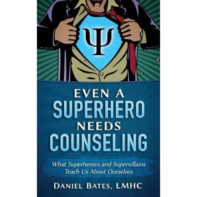 Even a Superhero Needs Counseling: What Superheroes and Super-Villains Teach Us about Ourselves - Lmhc Maml Daniel Bates (Author)