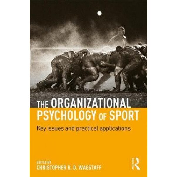 The Organizational Psychology of Sport: Key Issues and Practical Applications - Christopher R. D. Wagstaff (Editor)