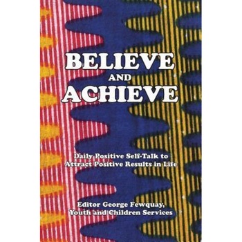 Believe and Achieve, Daily Positive Self-Talk to Attract Positive Results in Life - George Fewquay (Editor) Believe and Achieve, Daily Positive Self-Talk to Attract Positive Results in Life - George Fewquay (Editor)