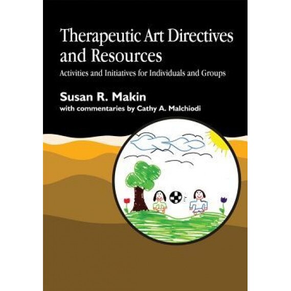 Therapeutic Art Directives and Resources: Activities and Initiatives for Individuals and Groups - Susan R. Makin (Author)