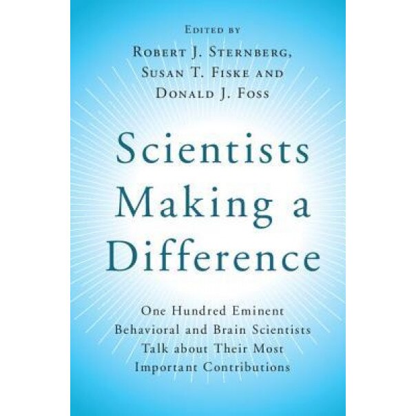 Scientists Making a Difference: One Hundred Eminent Behavioral and Brain Scientists Talk about Their Most Important Contributions - Robert J. Sternberg (Editor)
