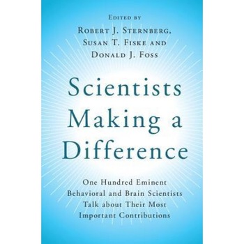 Scientists Making a Difference: One Hundred Eminent Behavioral and Brain Scientists Talk about Their Most Important Contributions - Robert J. Sternberg (Editor) Scientists Making a Difference: One Hundred Eminent Behavioral and Brain Scientists Talk about Their Most Important Contributions - Robert J. Sternberg (Editor)