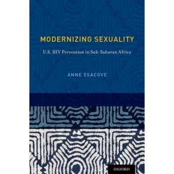 Modernizing Sexuality: U.S. HIV Prevention in Sub-Saharan Africa - Anne W. Esacove (Author) Modernizing Sexuality: U.S. HIV Prevention in Sub-Saharan Africa - Anne W. Esacove (Author)
