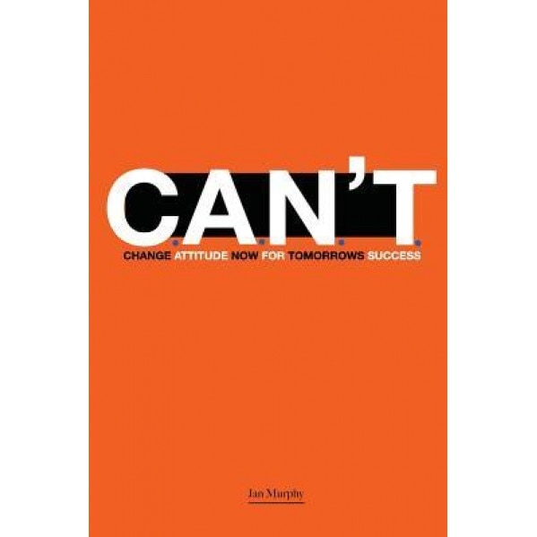 C.A.N.T.: Change Attitude Now for Tomorrow's Success - Jan Murphy (Author)