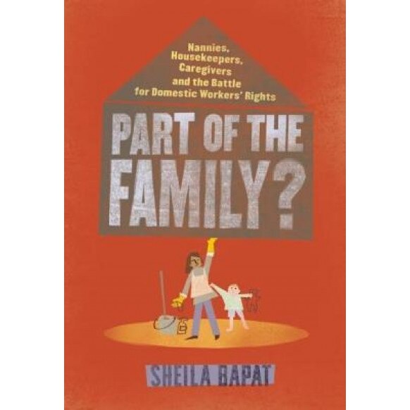 Part of the Family?: Nannies, Housekeepers, Caregivers and the Battle for Domestic Workers' Rights - Sheila Bapat (Author)