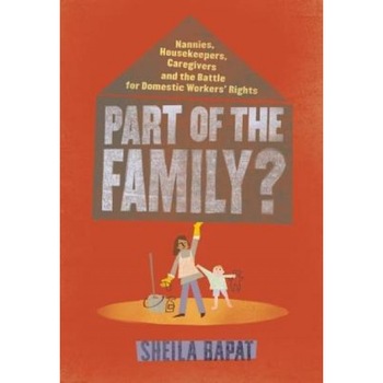 Part of the Family?: Nannies, Housekeepers, Caregivers and the Battle for Domestic Workers' Rights - Sheila Bapat (Author) Part of the Family?: Nannies, Housekeepers, Caregivers and the Battle for Domestic Workers' Rights - Sheila Bapat (Author)