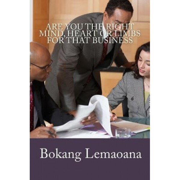 Are You the Right Mind, Heart or Limbs for That Business? - Bokang Lemaoana (Author)