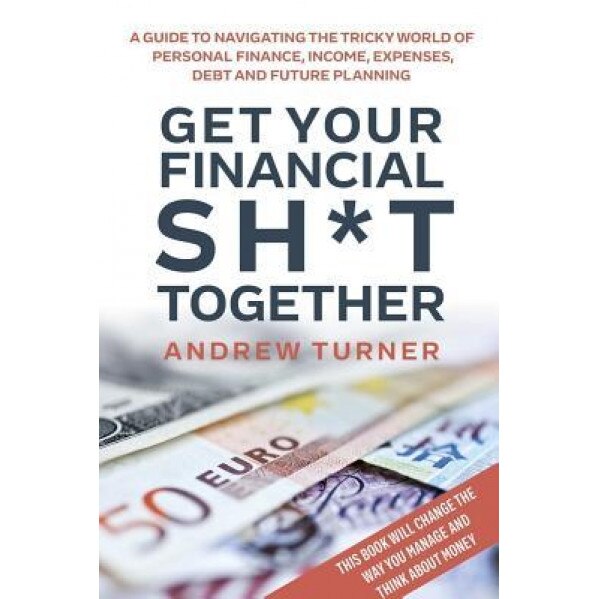 Get Your Financial Sh*t Together - Andrew Turner (Author)