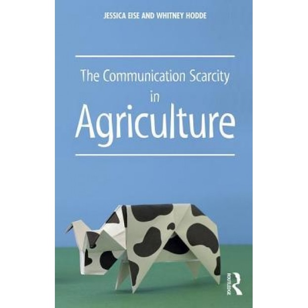 The Communication Scarcity in Agriculture - Jessica Eise (Author)