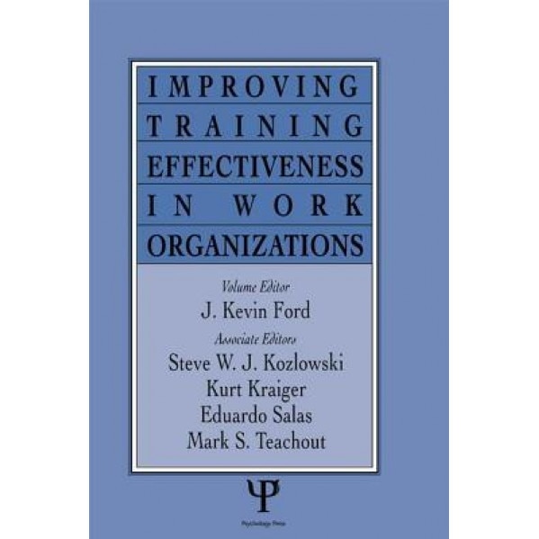 Improving Training Effectiveness in Work Organizations - J. Kevin Ford (Editor)