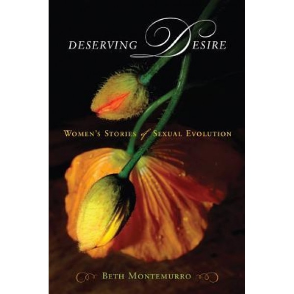 Deserving Desire: Women's Stories of Sexual Evolution - Beth Montemurro (Author)