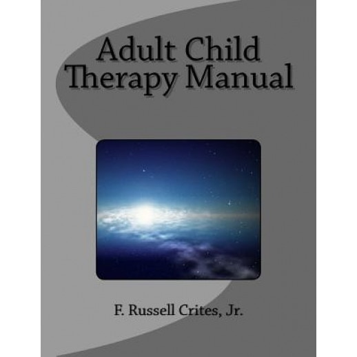 Adult Child Therapy Manual: Counseling Individuals Who Come from Dysfunctional Famlies - Jr. F. Russell Crites (Author)