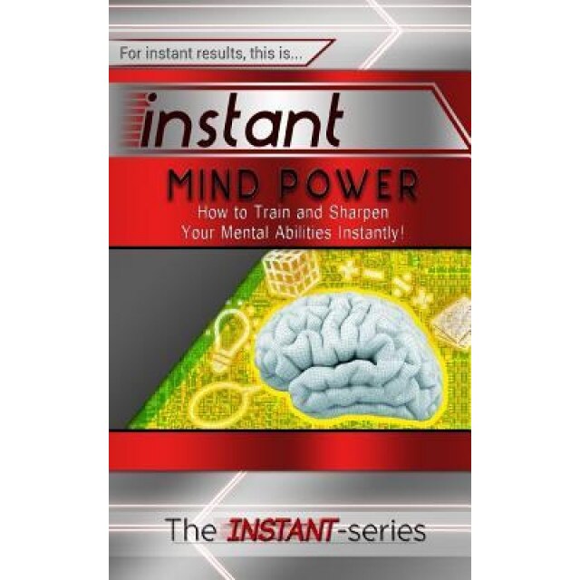 Instant Mind Power: How to Train and Sharpen Your Mental Abilities Instantly! - The Instant-Series (Author)