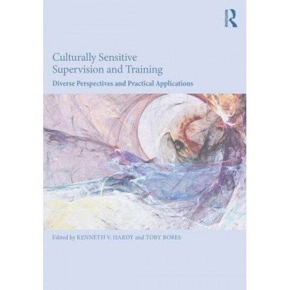 Culturally Sensitive Supervision and Training: Diverse Perspectives and Practical Applications - Kenneth V. Hardy (Editor)