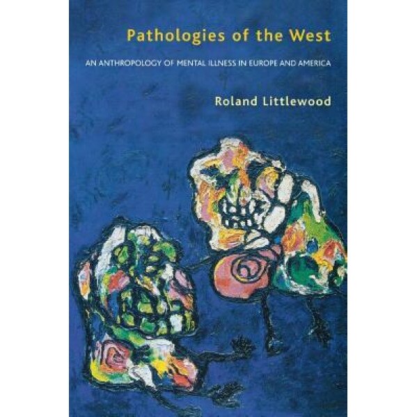 Pathologies of the West: The Anthropology of Mental Illness in Europe and America - Roland Littlewood (Author)