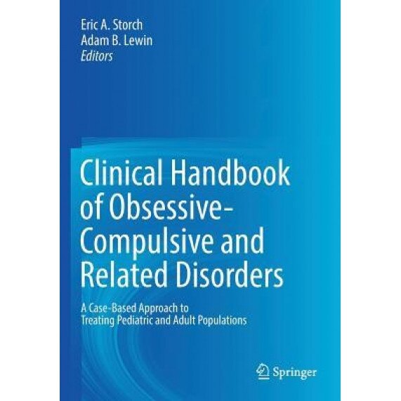 Clinical Handbook of Obsessive-Compulsive and Related Disorders: A Case-Based Approach to Treating Pediatric and Adult Populations - Eric A. Storch (Editor)