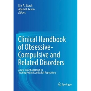 Clinical Handbook of Obsessive-Compulsive and Related Disorders: A Case-Based Approach to Treating Pediatric and Adult Populations - Eric A. Storch (Editor) Clinical Handbook of Obsessive-Compulsive and Related Disorders: A Case-Based Approach to Treating Pediatric and Adult Populations - Eric A. Storch (Editor)