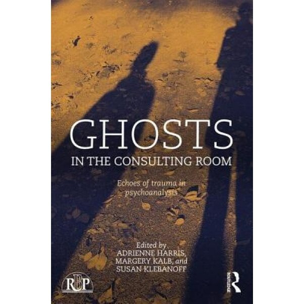 Ghosts in the Consulting Room: Echoes of Trauma in Psychoanalysis - Adrienne Harris (Editor)
