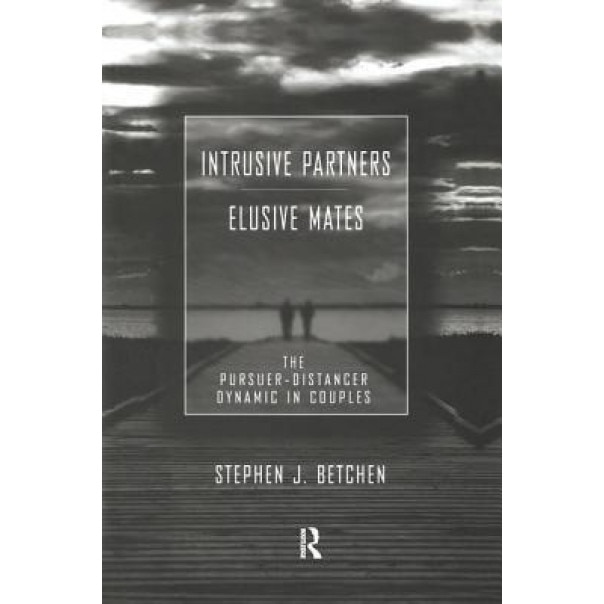 Intrusive Partners - Elusive Mates: The Pursuer-Distancer Dynamic in Couples - Stephen J. Betchen (Author)