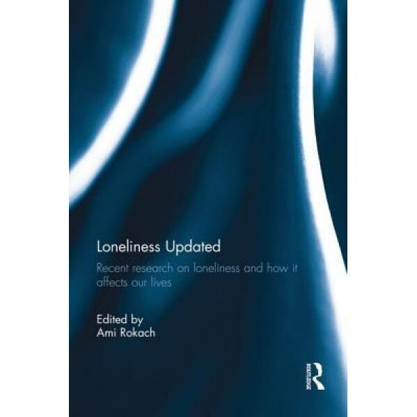 Loneliness Updated: Recent Research on Loneliness and How It Affects Our Lives - Ami Rokach (Editor)