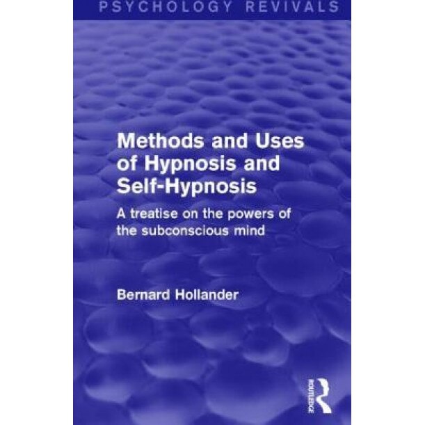 Methods and Uses of Hypnosis and Self-Hypnosis: A Treatise on the Powers of the Subconscious Mind - Bernard Hollander (Author)