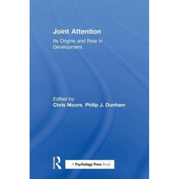 Joint Attention: Its Origins and Role in Development - Chris Moore (Editor)