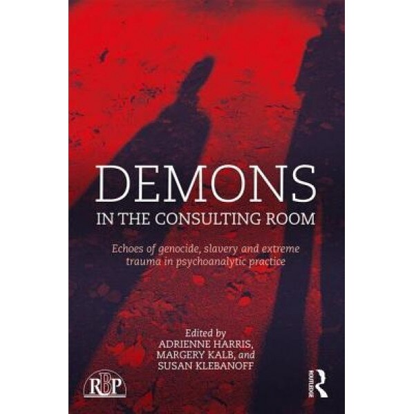 Demons in the Consulting Room: Echoes of Genocide, Slavery and Extreme Trauma in Psychoanalytic Practice - Adrienne Harris (Editor)