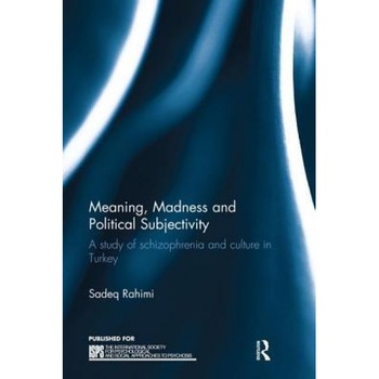 Meaning, Madness and Political Subjectivity: A Study of Schizophrenia and Culture in Turkey - Sadeq Rahimi (Author) Meaning, Madness and Political Subjectivity: A Study of Schizophrenia and Culture in Turkey - Sadeq Rahimi (Author)