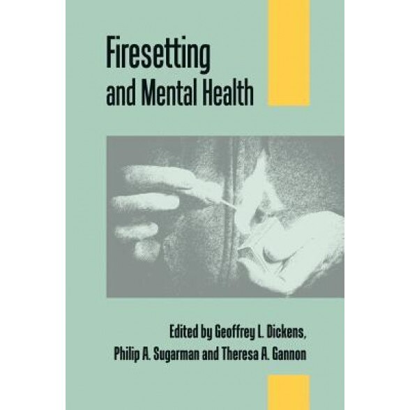 Firesetting and Mental Health: Theory, Research and Practice - Geoffrey L. Dickens (Editor)