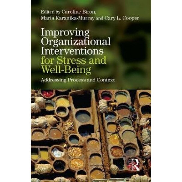Improving Organizational Interventions for Stress and Well-Being: Addressing Process and Context - Caroline Biron (Editor)