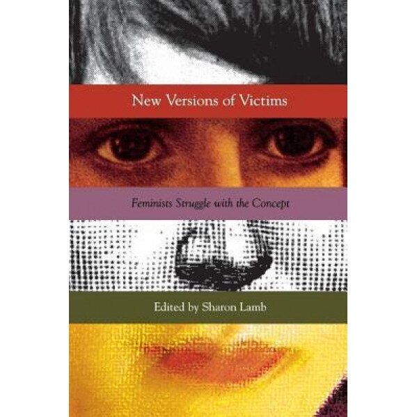 New Versions of Victims: Feminists Struggle with the Concept - Sharon Lamb (Editor)