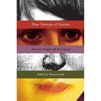 New Versions of Victims: Feminists Struggle with the Concept - Sharon Lamb (Editor) New Versions of Victims: Feminists Struggle with the Concept - Sharon Lamb (Editor)