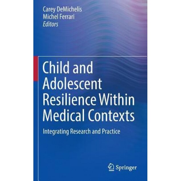 Child and Adolescent Resilience Within Medical Contexts: Integrating Research and Practice - Carey Demichelis (Editor)