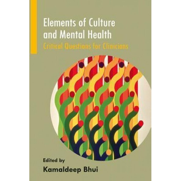 Elements of Culture and Mental Health: Critical Questions for Clinicians - Kamaldeep Bhui (Editor)
