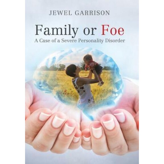 Family or Foe: A Case of a Severe Personality Disorder - Jewel Garrison (Author)