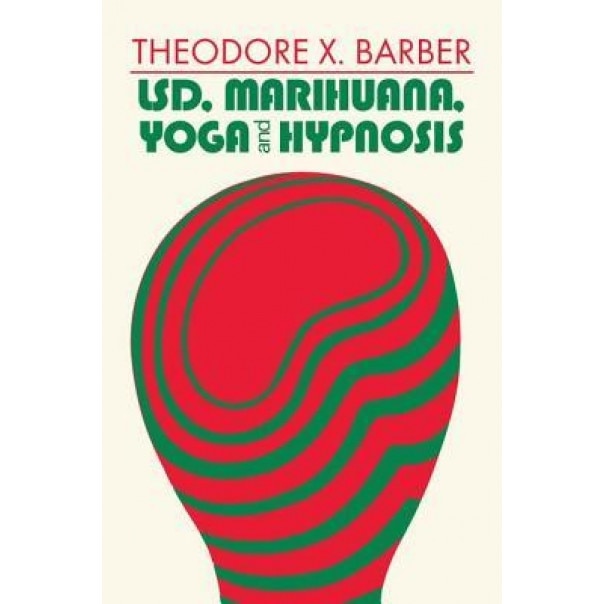 LSD, Marihuana, Yoga and Hypnosis, Theodore Xenophon Barber (Author)