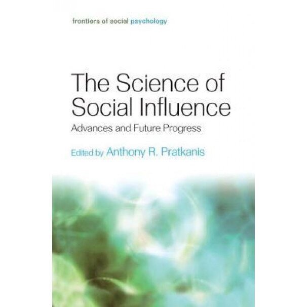 The Science of Social Influence: Advances and Future Progress - Anthony R. Pratkanis (Editor)