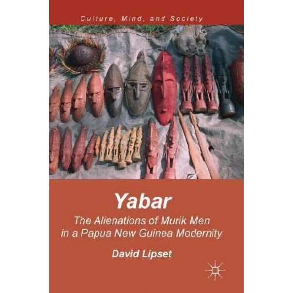 Yabar: The Alienations of Murik Men in a Papua New Guinea Modernity - David Lipset (Author)