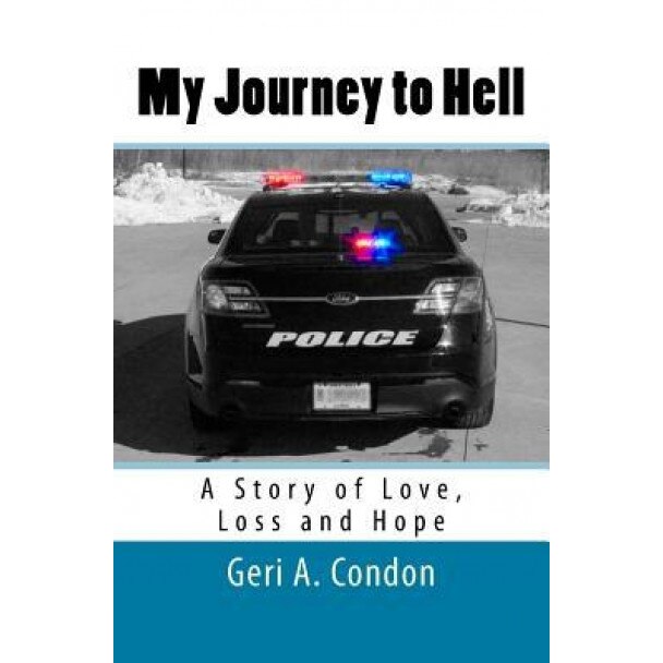 My Journey to Hell: A Story of Love, Loss and Hope - Geri a. Condon Lcpc (Author)
