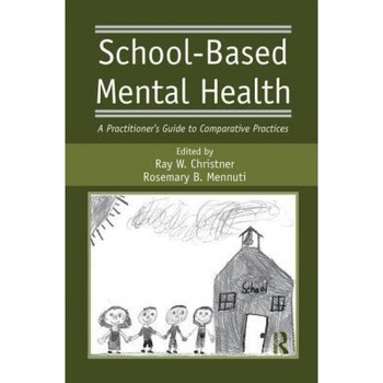School-Based Mental Health: A Practitioner's Guide to Comparative Practices - Ray W. Christner (Author) School-Based Mental Health: A Practitioner's Guide to Comparative Practices - Ray W. Christner (Author)