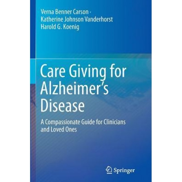 Care Giving for Alzheimer S Disease: A Compassionate Guide for Clinicians and Loved Ones - Verna Benner Carson (Author)