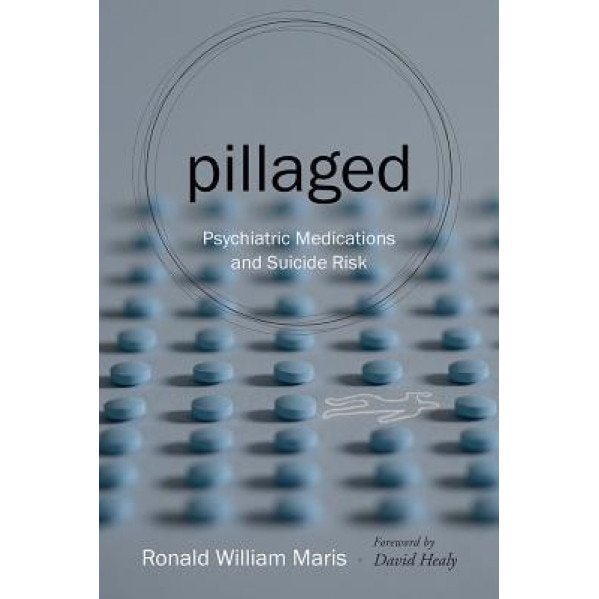 Pillaged: Psychiatric Medications and Suicide Risk - Ronald William Maris (Author)
