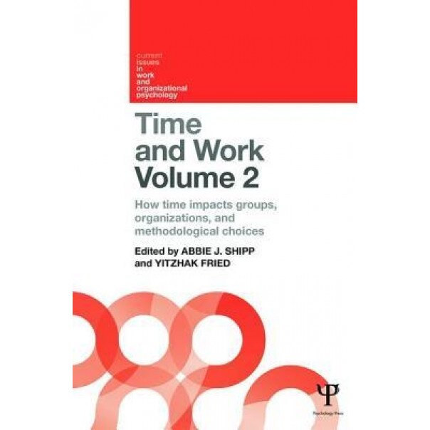 Time and Work, Volume 2: How Time Impacts Groups, Organizations and Methodological Choices - Abbie J. Shipp (Editor)