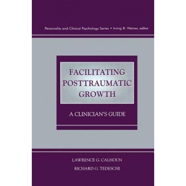 Facilitating Posttraumatic Growth: A Clinician's Guide - Lawrence G. Calhoun (Author)
